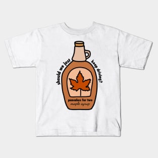 keep driving, Harrys house, maple syrup, pancakes for two Kids T-Shirt